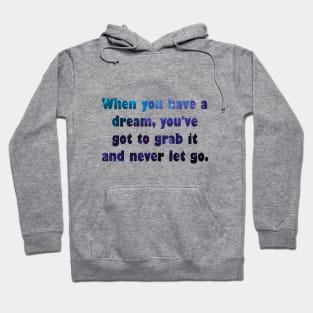 When you have a dream, you've got to grab it and never let go. Hoodie